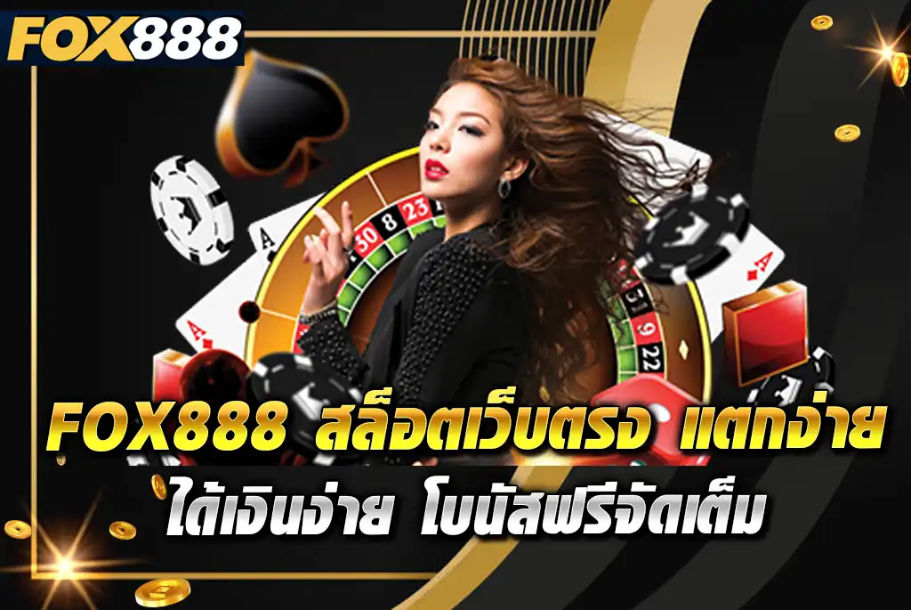 FOX888-สล็อตเว็บตรง-แตกง่าย-ได้เงินง่าย-โบนัสฟรีจัดเต็ม